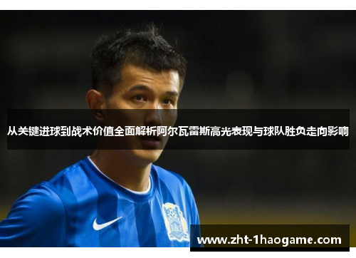 从关键进球到战术价值全面解析阿尔瓦雷斯高光表现与球队胜负走向影响