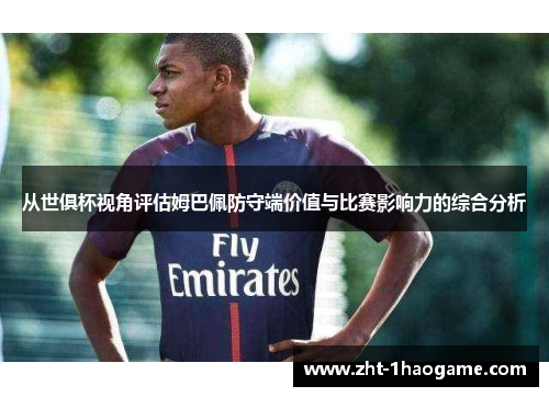 从世俱杯视角评估姆巴佩防守端价值与比赛影响力的综合分析 从世俱杯视角评估姆巴佩防守端价值与比赛影响力的综合分析