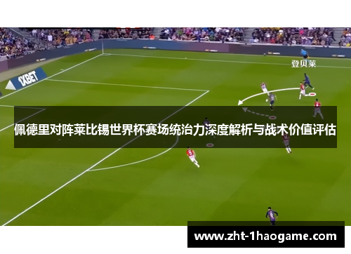 佩德里对阵莱比锡世界杯赛场统治力深度解析与战术价值评估