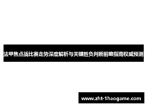 法甲焦点战比赛走势深度解析与关键胜负判断前瞻指南权威预测