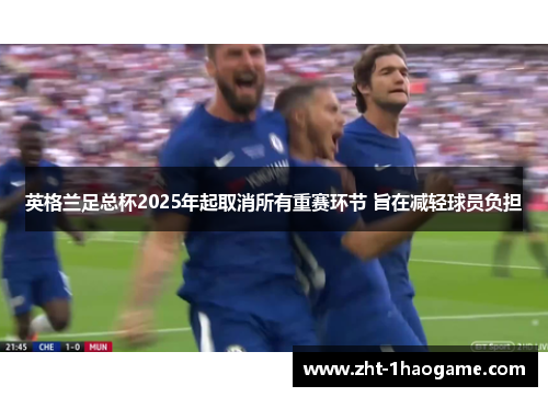 英格兰足总杯2025年起取消所有重赛环节 旨在减轻球员负担